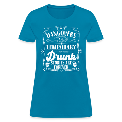 Hangovers Are Temporary Drunk Stories Are Forever Women's T-Shirt - turquoise