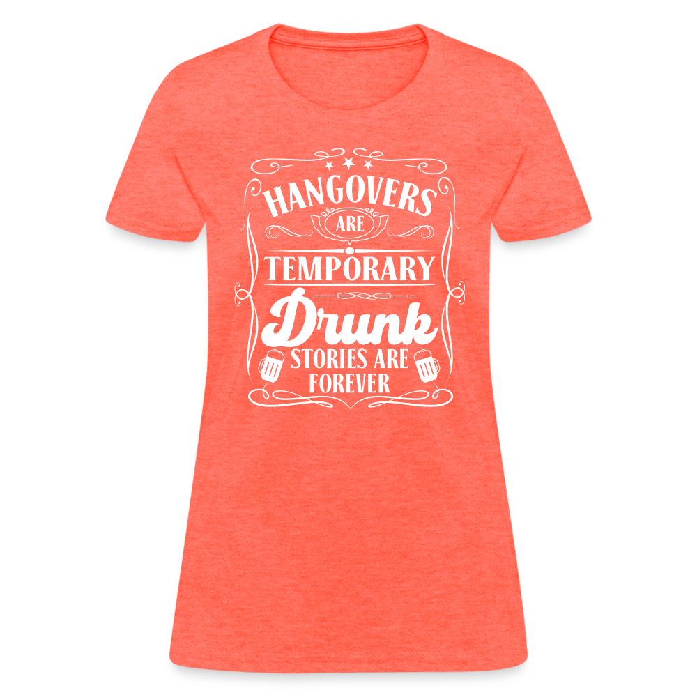 Hangovers Are Temporary Drunk Stories Are Forever Women's T-Shirt - heather coral