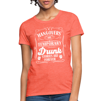 Hangovers Are Temporary Drunk Stories Are Forever Women's T-Shirt - heather coral