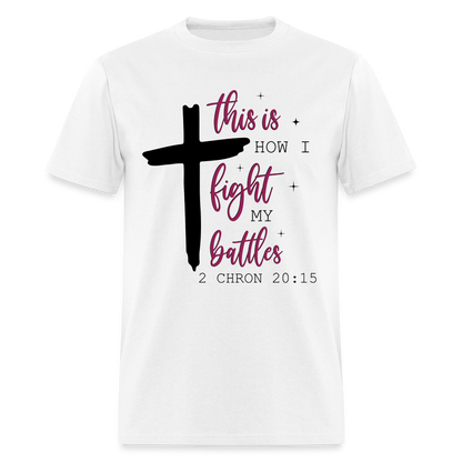 This is How I Fight My Battles T-Shirt (2 Chronicles 20:15) - white