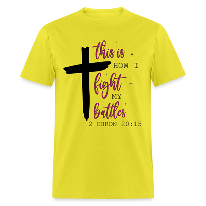 This is How I Fight My Battles T-Shirt (2 Chronicles 20:15) - yellow