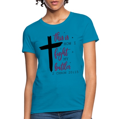 This is How I Fight My Battles Women's T-Shirt (2 Chronicles 20:15) - turquoise