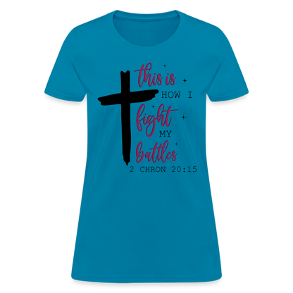 This is How I Fight My Battles Women's T-Shirt (2 Chronicles 20:15) - turquoise