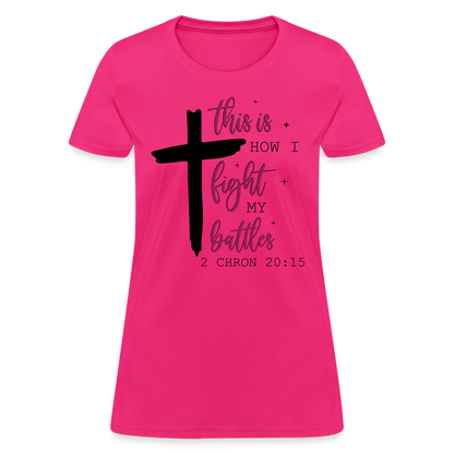 This is How I Fight My Battles Women's T-Shirt (2 Chronicles 20:15) - fuchsia