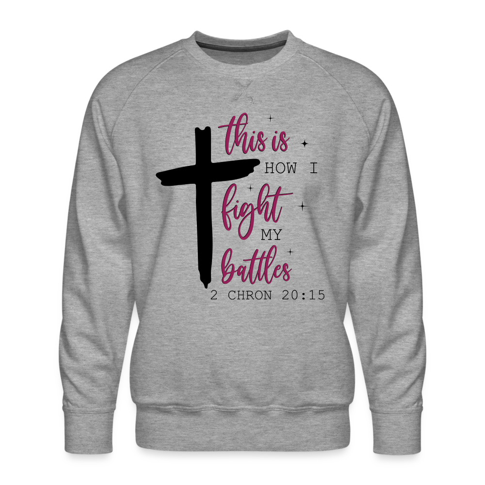 This is How I Fight My Battles Men’s Premium Sweatshirt (2 Chronicles 20:15) - heather grey