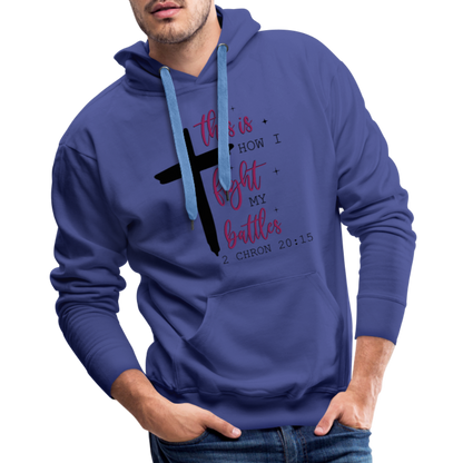 This is How I Fight My Battles Men’s Premium Hoodie (2 Chronicles 20:15) - royal blue