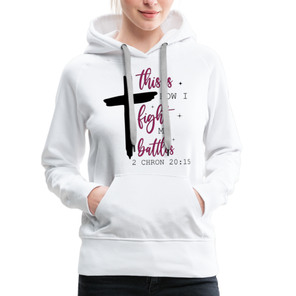 This is How I Fight My Battles Women’s Premium Hoodie (2 Chronicles 20:15) - white