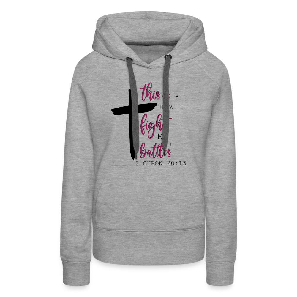 This is How I Fight My Battles Women’s Premium Hoodie (2 Chronicles 20:15) - heather grey