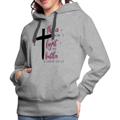 This is How I Fight My Battles Women’s Premium Hoodie (2 Chronicles 20:15) - heather grey