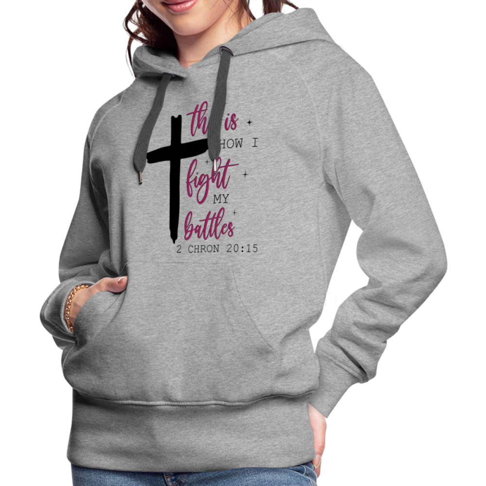 This is How I Fight My Battles Women’s Premium Hoodie (2 Chronicles 20:15) - heather grey