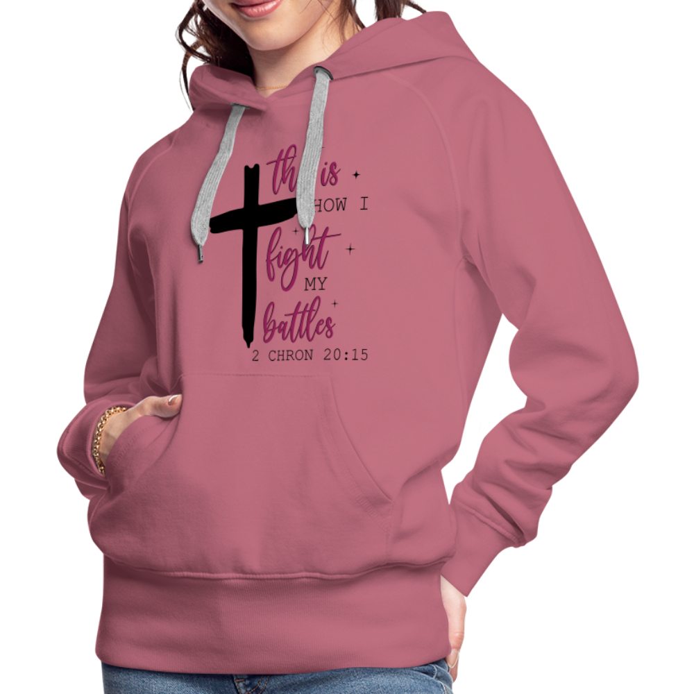 This is How I Fight My Battles Women’s Premium Hoodie (2 Chronicles 20:15) - mauve