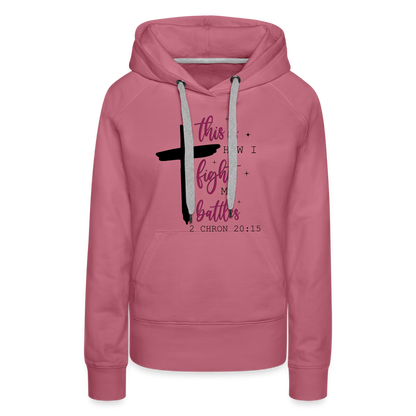 This is How I Fight My Battles Women’s Premium Hoodie (2 Chronicles 20:15) - mauve