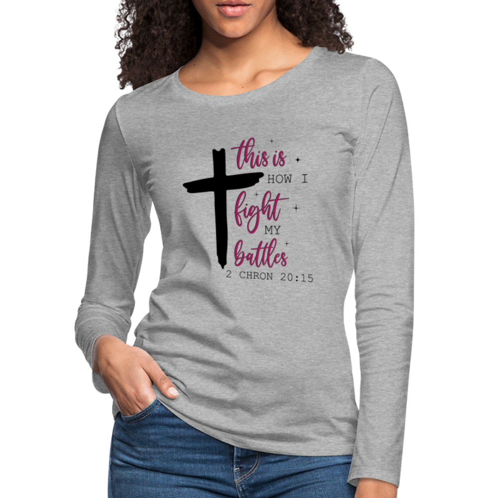 This is How I Fight My Battles Women's Premium Long Sleeve T-Shirt (2 Chronicles 20:15) - heather gray
