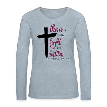This is How I Fight My Battles Women's Premium Long Sleeve T-Shirt (2 Chronicles 20:15) - heather ice blue
