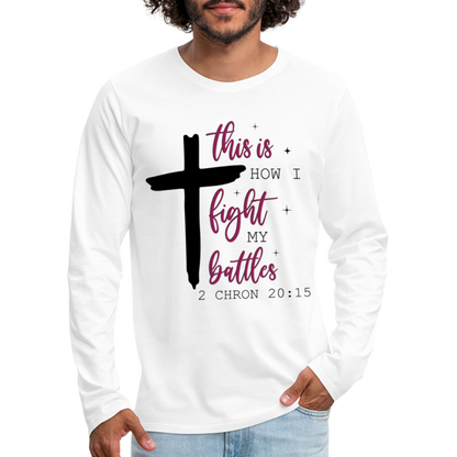 This is How I Fight My Battles Men's Premium Long Sleeve T-Shirt (2 Chronicles 20:15) - white