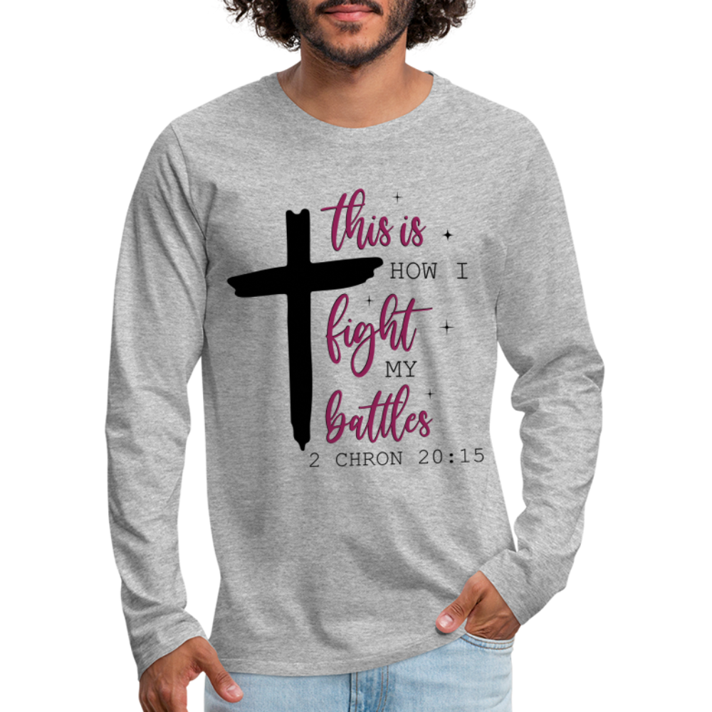 This is How I Fight My Battles Men's Premium Long Sleeve T-Shirt (2 Chronicles 20:15) - heather gray