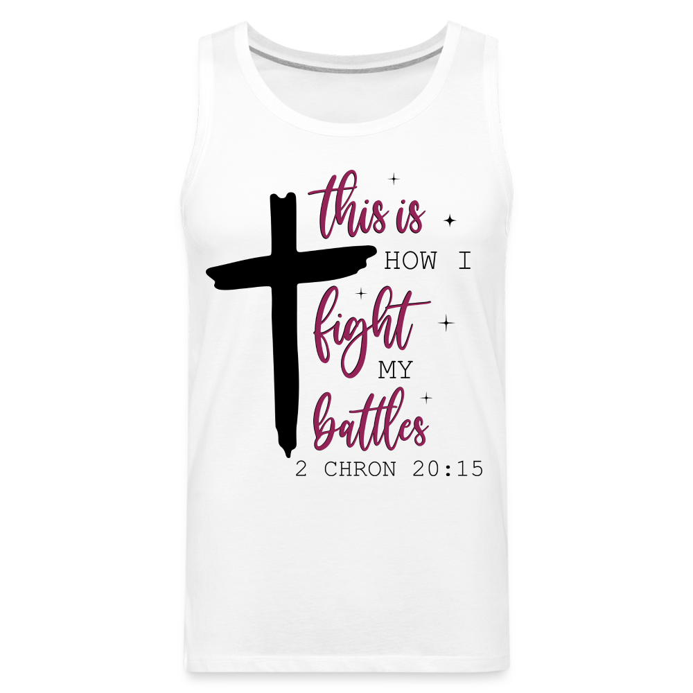 This is How I Fight My Battles Men’s Premium Tank Top (2 Chronicles 20:15) - white