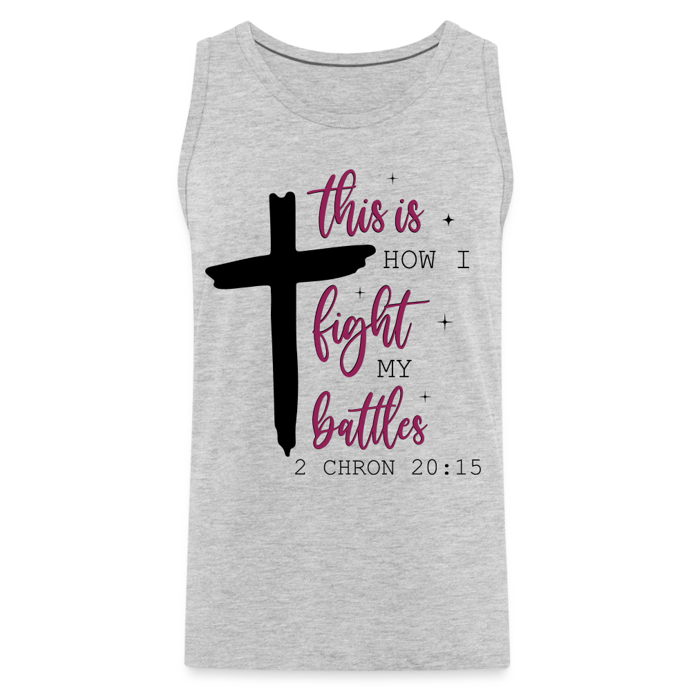 This is How I Fight My Battles Men’s Premium Tank Top (2 Chronicles 20:15) - heather gray