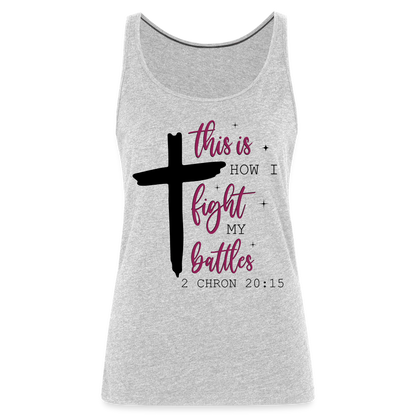 This is How I Fight My Battles Women’s Premium Tank Top (2 Chronicles 20:15) - heather gray