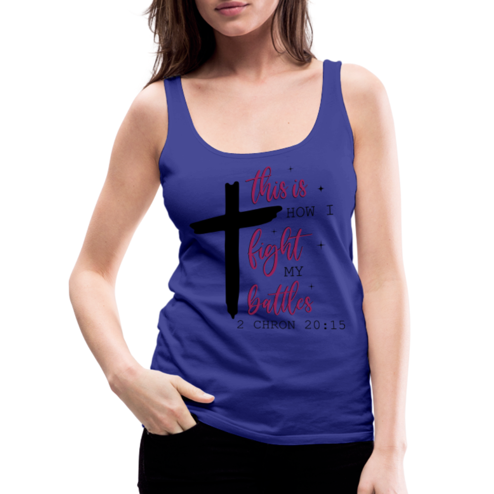This is How I Fight My Battles Women’s Premium Tank Top (2 Chronicles 20:15) - royal blue