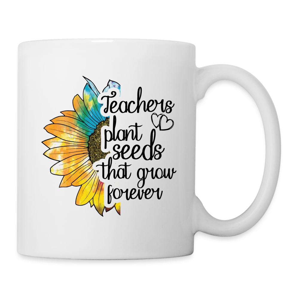 Teachers Plant Seeds That Grow Forever Coffee Mug - white