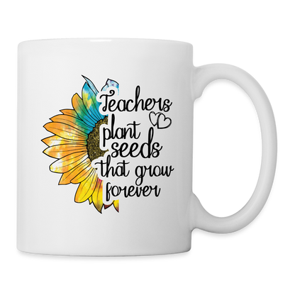 Teachers Plant Seeds That Grow Forever Coffee Mug - white