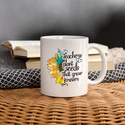 Teachers Plant Seeds That Grow Forever Coffee Mug - white