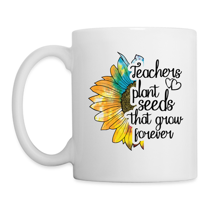 Teachers Plant Seeds That Grow Forever Coffee Mug - white