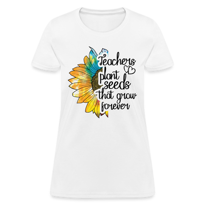 Teachers Plant Seeds That Grow Forever Women's T-Shirt - white