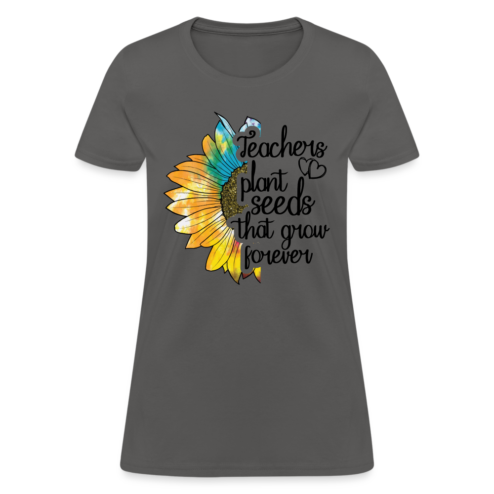 Teachers Plant Seeds That Grow Forever Women's T-Shirt - charcoal