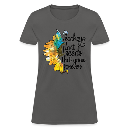 Teachers Plant Seeds That Grow Forever Women's T-Shirt - charcoal