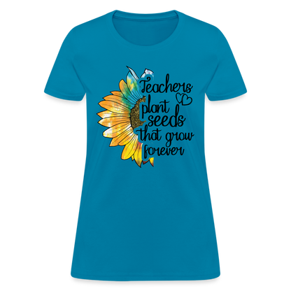 Teachers Plant Seeds That Grow Forever Women's T-Shirt - turquoise