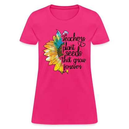 Teachers Plant Seeds That Grow Forever Women's T-Shirt - fuchsia