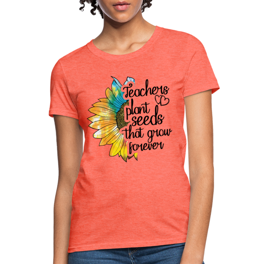 Teachers Plant Seeds That Grow Forever Women's T-Shirt - heather coral