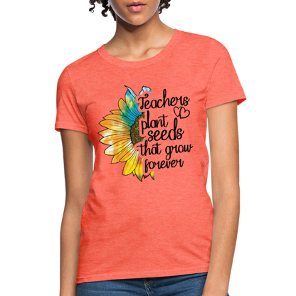 Teachers Plant Seeds That Grow Forever Women's T-Shirt - heather coral