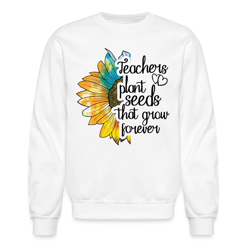Teachers Plant Seeds That Grow Forever Sweatshirt - white