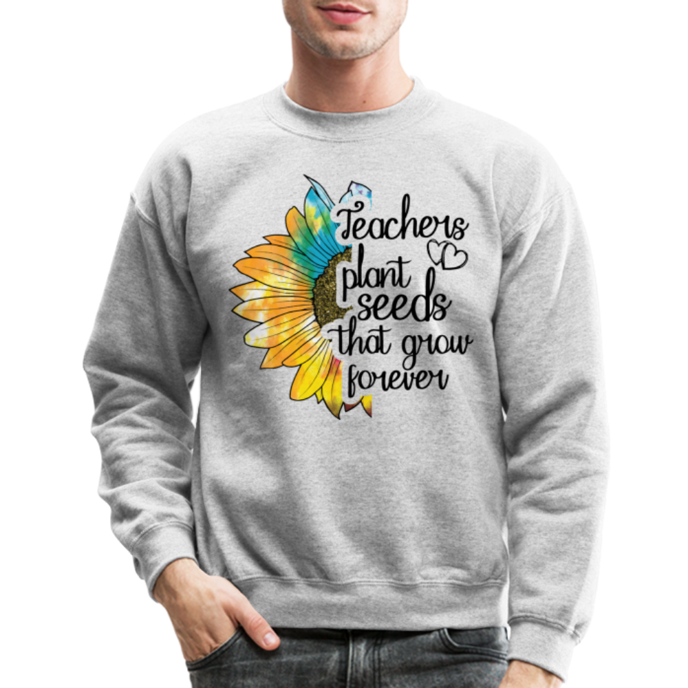 Teachers Plant Seeds That Grow Forever Sweatshirt - heather gray