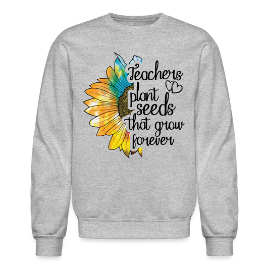 Teachers Plant Seeds That Grow Forever Sweatshirt - heather gray