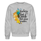 Teachers Plant Seeds That Grow Forever Sweatshirt