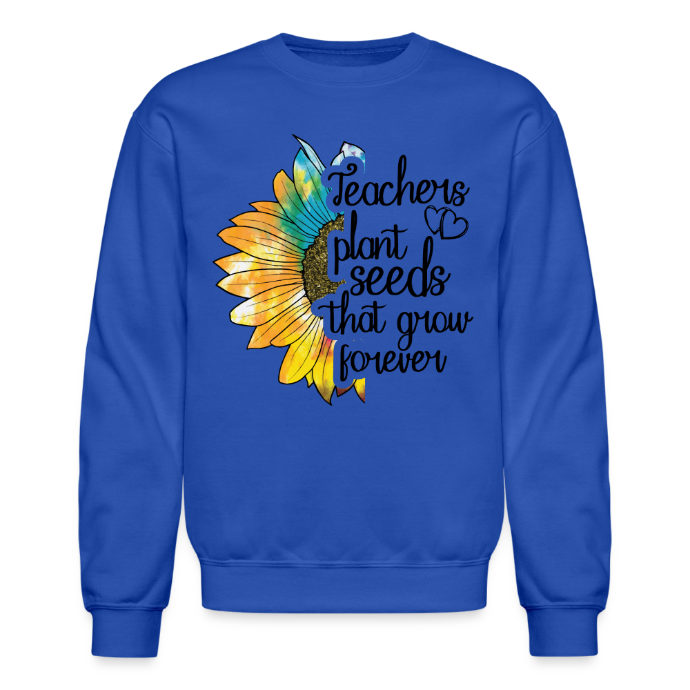 Teachers Plant Seeds That Grow Forever Sweatshirt - royal blue