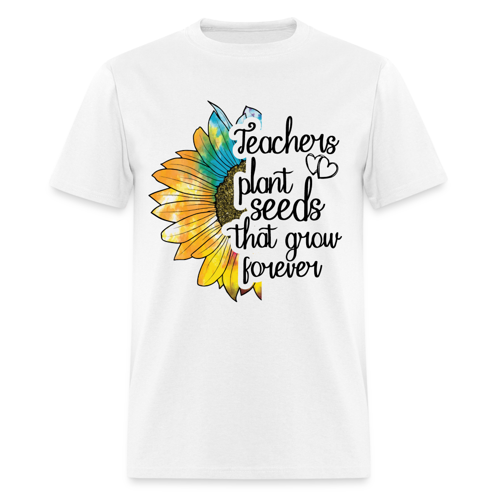Teachers Plant Seeds That Grow Forever T-Shirt - white
