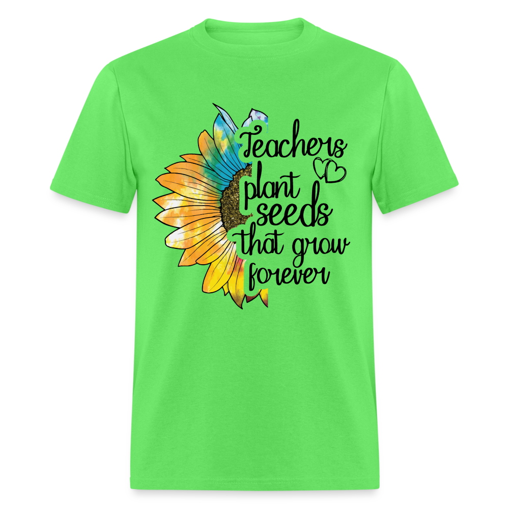 Teachers Plant Seeds That Grow Forever T-Shirt - kiwi