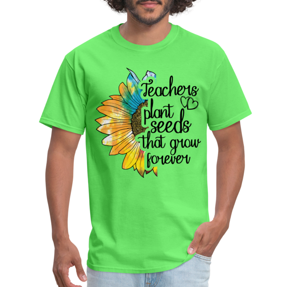 Teachers Plant Seeds That Grow Forever T-Shirt - kiwi