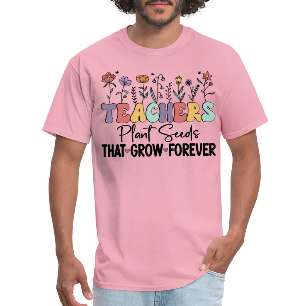 Teachers Plant Seeds That Grow Forever T-Shirt - pink