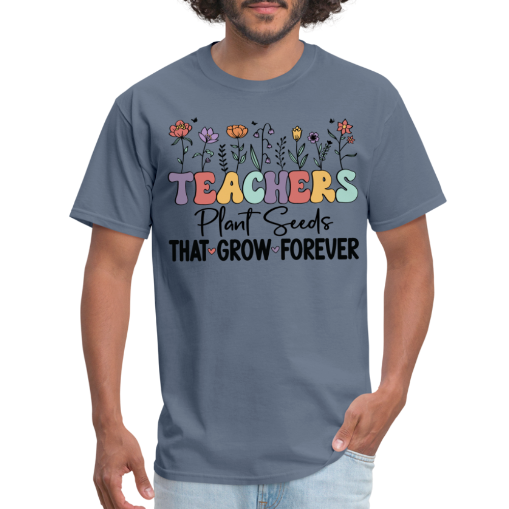 Teachers Plant Seeds That Grow Forever T-Shirt - denim