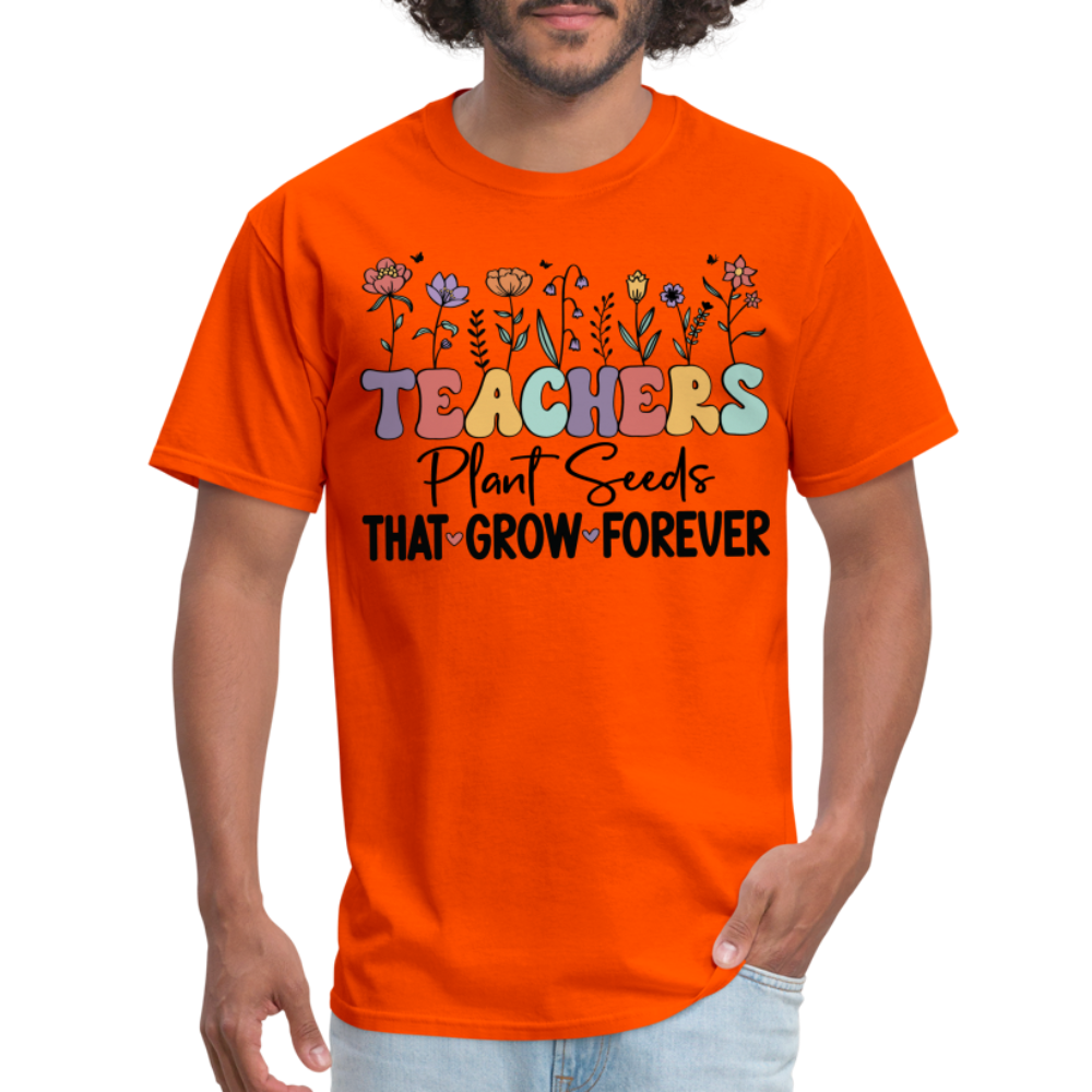 Teachers Plant Seeds That Grow Forever T-Shirt - orange