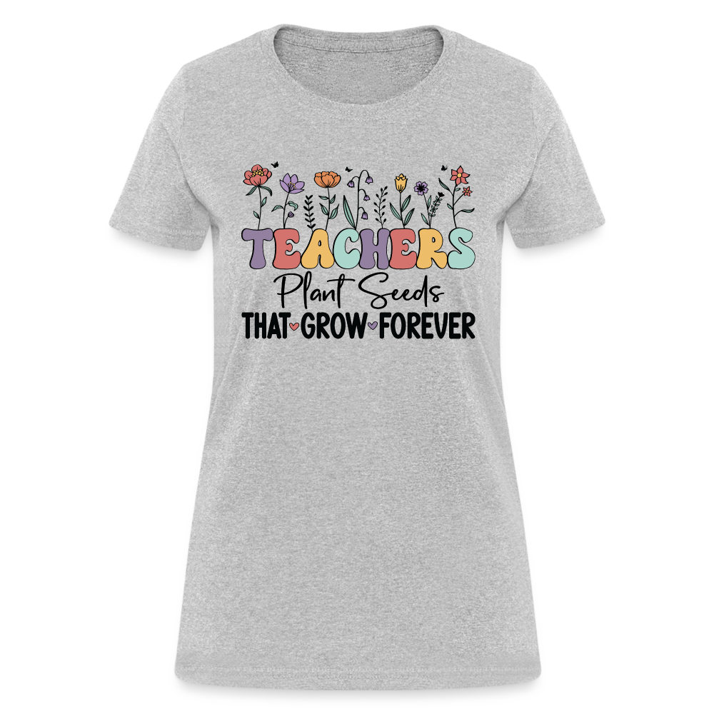 Teachers Plant Seeds That Grow Forever Women's T-Shirt - heather gray