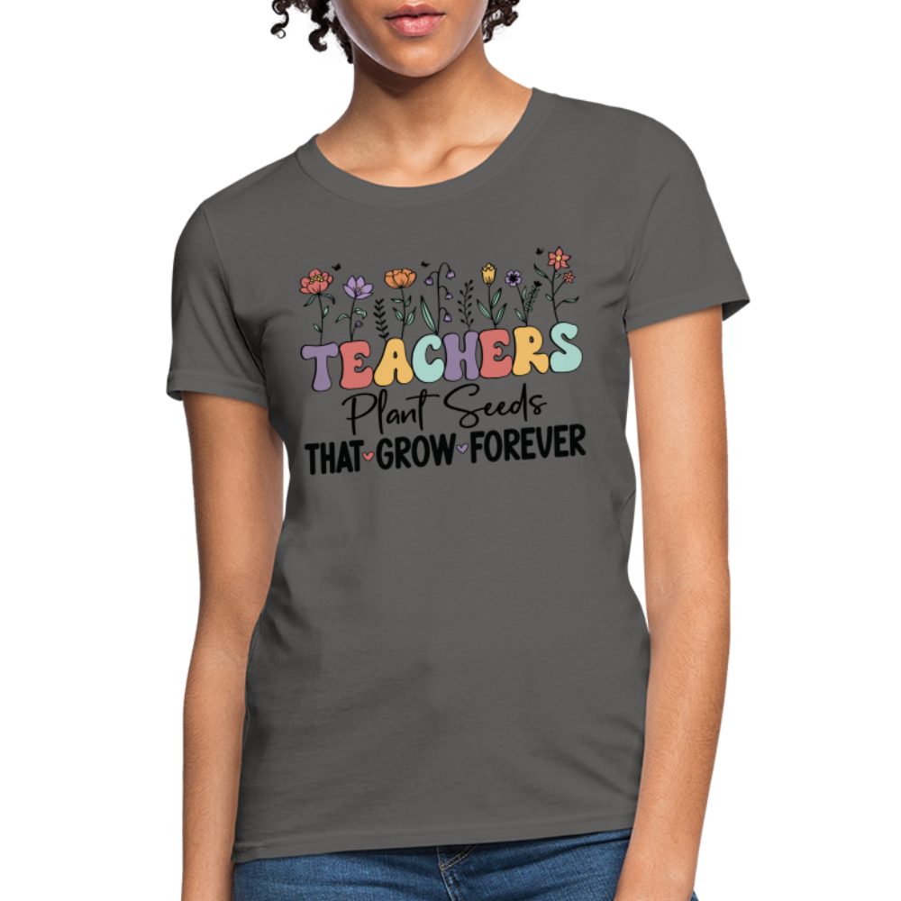 Teachers Plant Seeds That Grow Forever Women's T-Shirt - charcoal