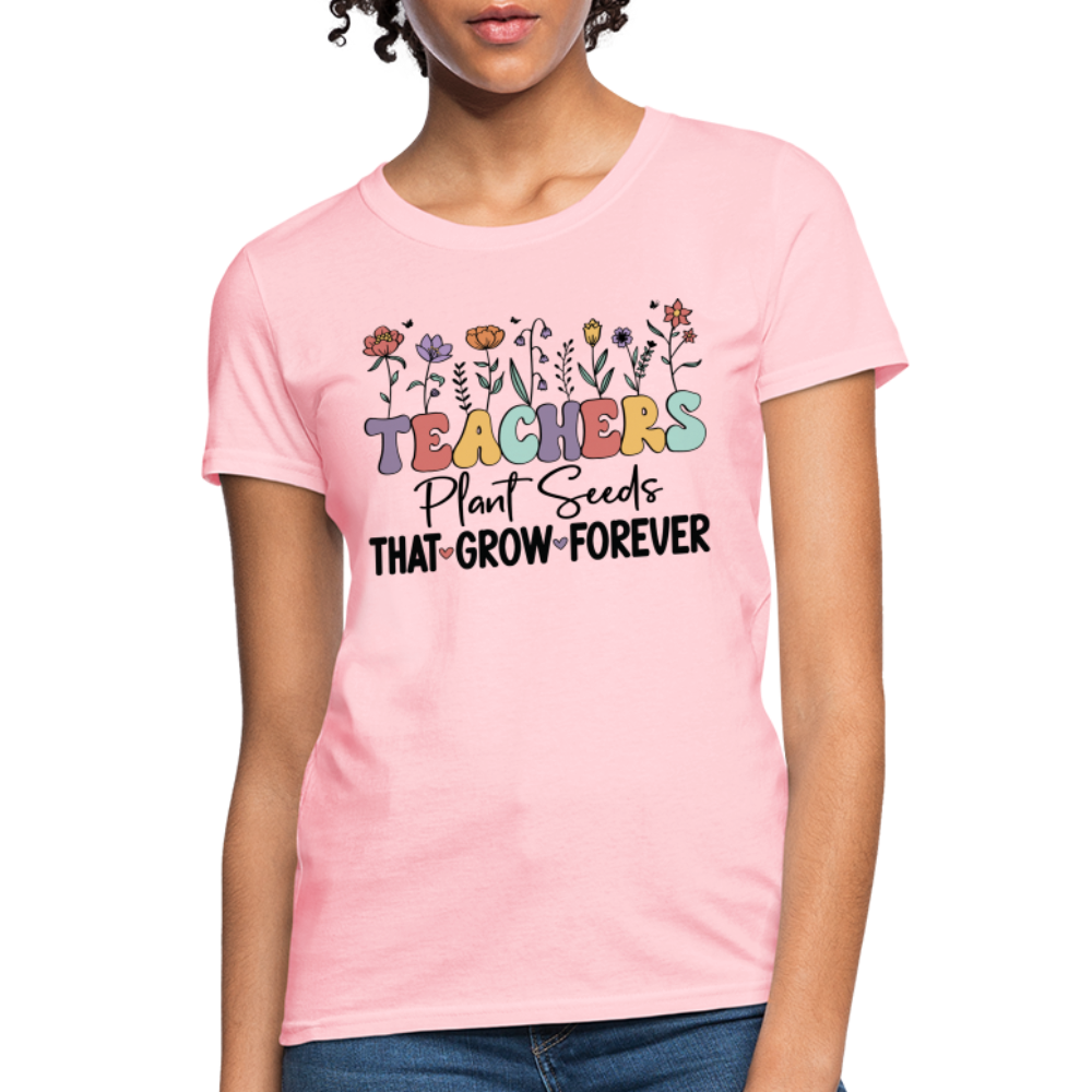 Teachers Plant Seeds That Grow Forever Women's T-Shirt - pink