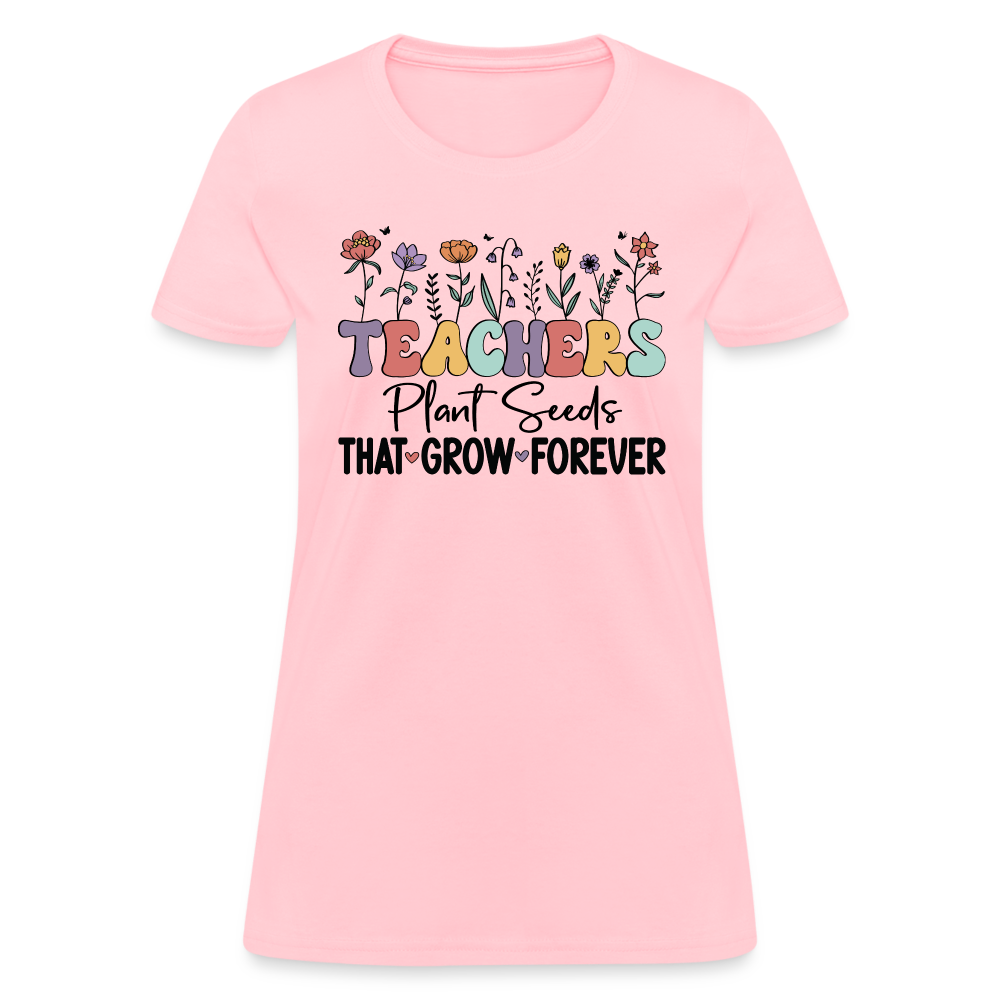 Teachers Plant Seeds That Grow Forever Women's T-Shirt - pink